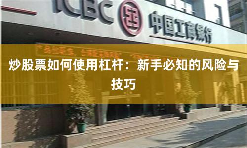 炒股票如何使用杠杆：新手必知的风险与技巧