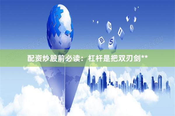 配资炒股前必读：杠杆是把双刃剑**